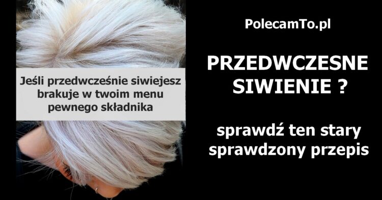 PolecamTo.pl-przedwczesne-siwienie-przepis-kuracja